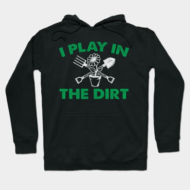 I Play in the Dirt Novelty Gardening Gift Hoodie by TheLostLatticework